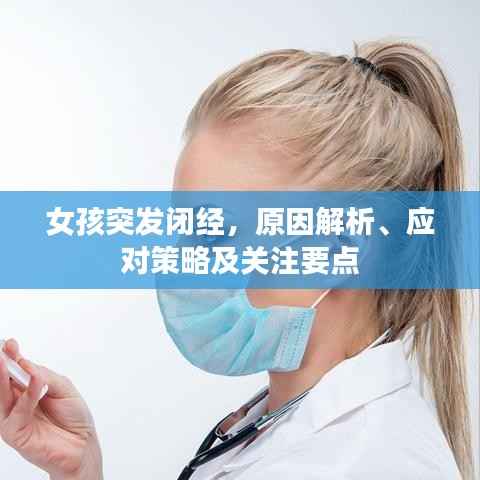 女孩突发闭经，原因解析、应对策略及关注要点