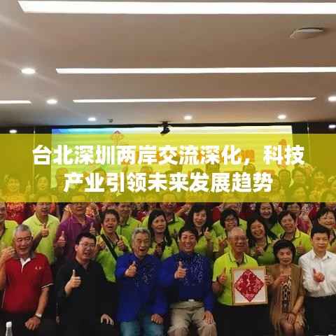 台北深圳两岸交流深化,科技产业引领未来发展趋势