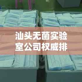 汕头无菌实验室公司权威排名榜单揭晓!