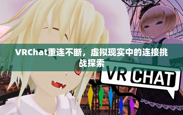 VRChat重连不断，虚拟现实中的连接挑战探索