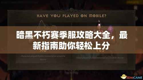 暗黑不朽赛季服攻略大全，最新指南助你轻松上分
