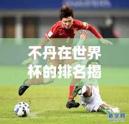 不丹在世界杯的排名揭秘