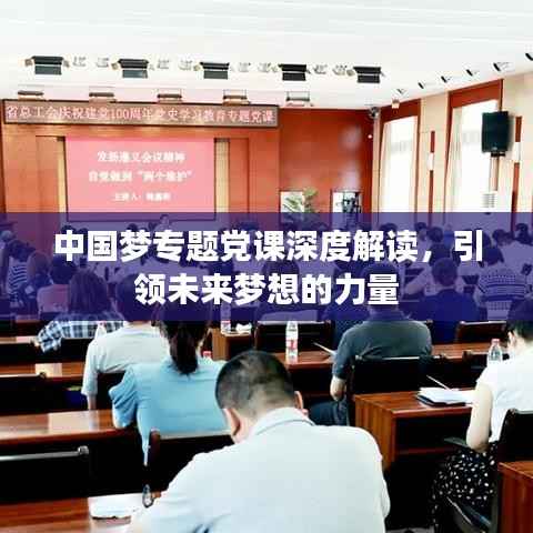 中国梦专题党课深度解读,引领未来梦想的力量