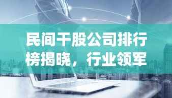 民间干股公司排行榜揭晓,行业领军者一览无余!